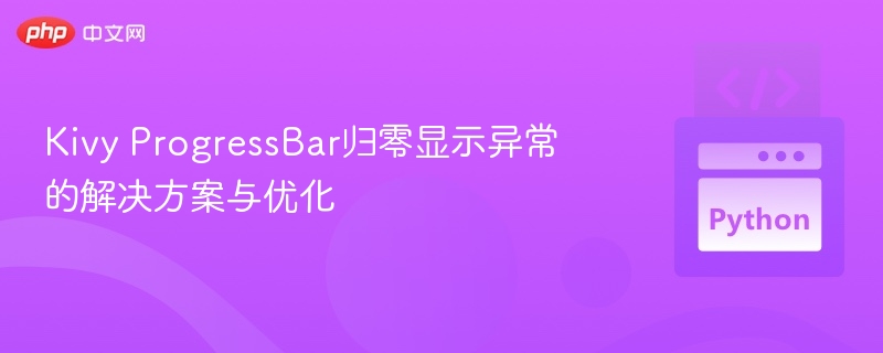 Kivy ProgressBar归零显示异常的解决方案与优化