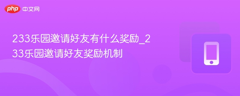 233乐园邀请好友奖励详解