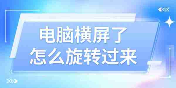 电脑横屏了怎么旋转过来 这4个方法好用又简单！