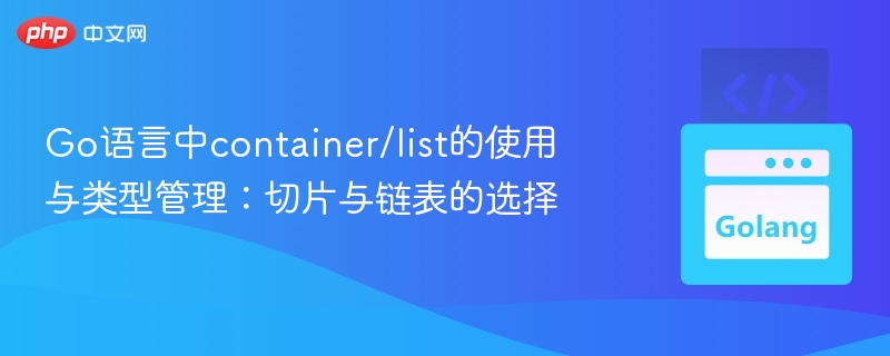 Go语言中container/list的使用与类型管理:切片与链表的选择