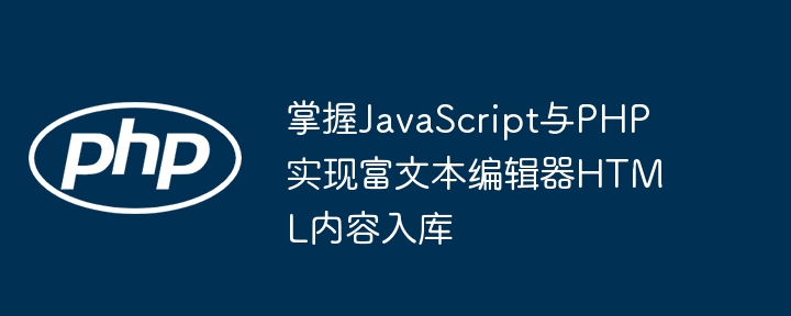 掌握JavaScript与PHP实现富文本编辑器HTML内容入库