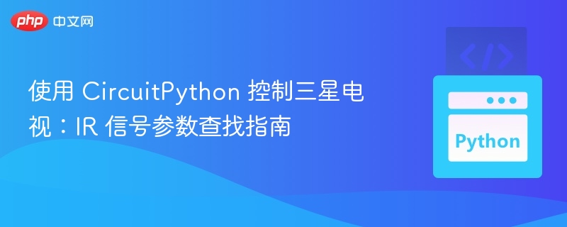 使用 CircuitPython 控制三星电视:IR 信号参数查找指南