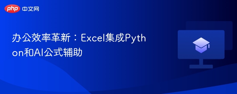 办公效率革新:Excel集成Python和AI公式辅助