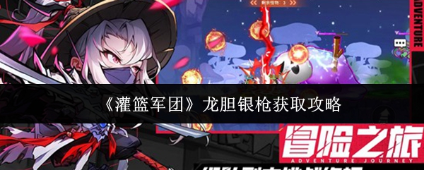 《灌篮军团》龙胆银枪获取攻略