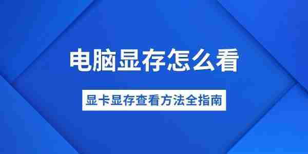 电脑显存怎么看 显卡显存查看方法全指南
