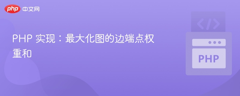 PHP 实现：最大化图的边端点权重和