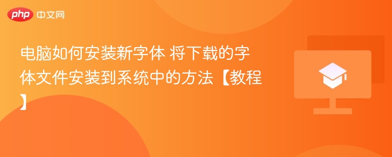 电脑如何安装新字体 将下载的字体文件安装到系统中的方法【教程】
