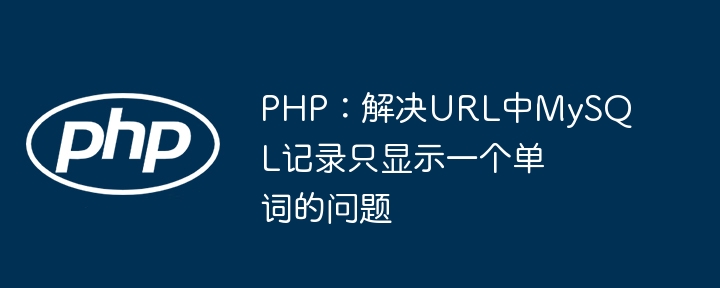 PHP:解决URL中MySQL记录只显示一个单词的问题
