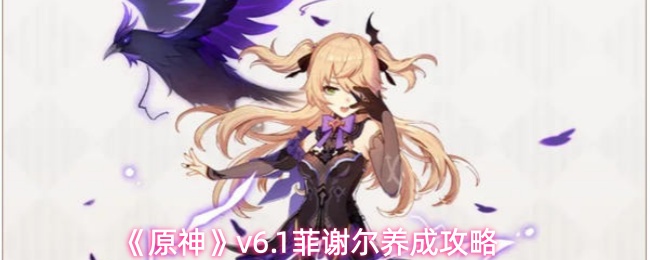 《原神》v6.1菲谢尔养成攻略