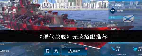 现代战舰光荣怎么搭配 现代战舰光荣搭配推荐