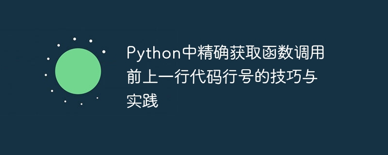 Python中精确获取函数调用前上一行代码行号的技巧与实践
