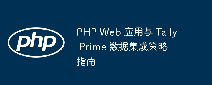 PHP Web 应用与 Tally Prime 数据集成策略指南