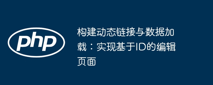 构建动态链接与数据加载:实现基于ID的编辑页面