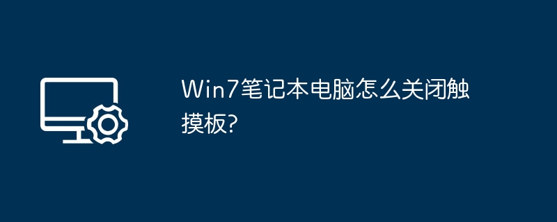 Win7笔记本电脑怎么关闭触摸板?