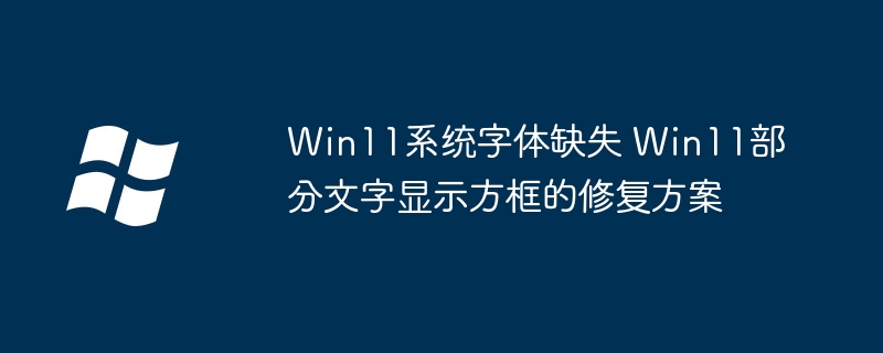 Win11系统字体缺失 Win11部分文字显示方框的修复方案