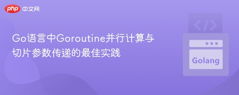 Go语言中Goroutine并行计算与切片参数传递的最佳实践