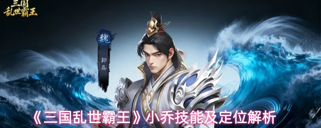 《三国乱世霸王》小乔技能及定位解析