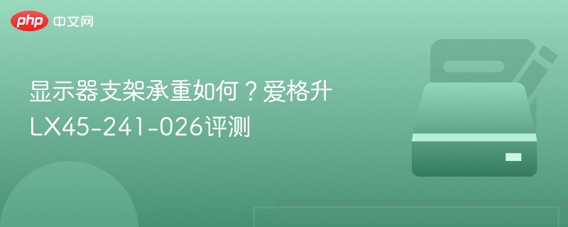 显示器支架承重评测：爱格升LX45-241-026解析