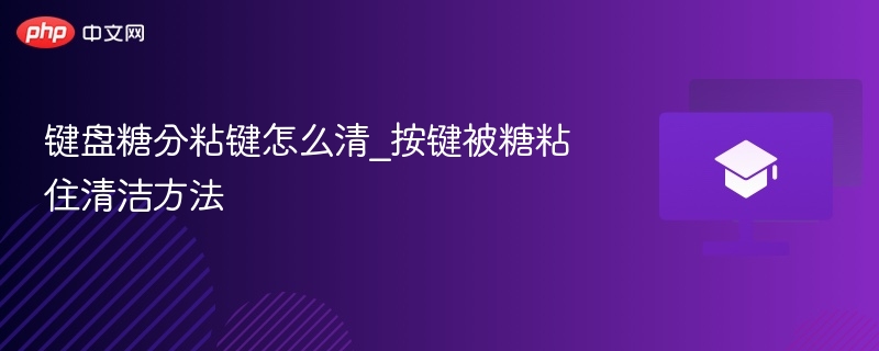 键盘糖分粘键怎么清_按键被糖粘住清洁方法