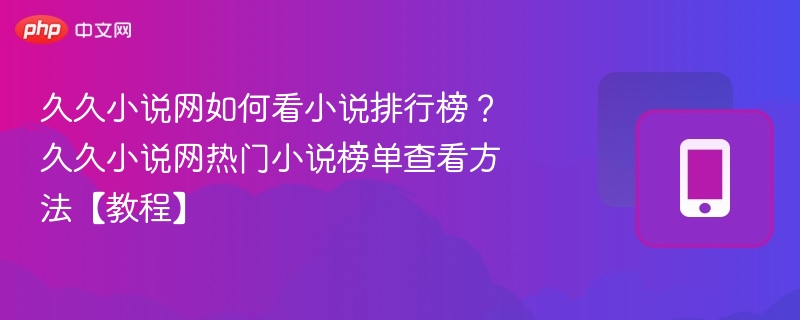 久久小说网如何看小说排行榜?久久小说网热门小说榜单查看方法【教程】