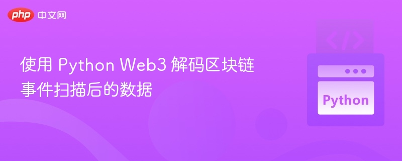 使用 Python Web3 解码区块链事件扫描后的数据