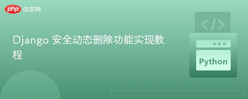 Django 安全动态删除功能实现教程