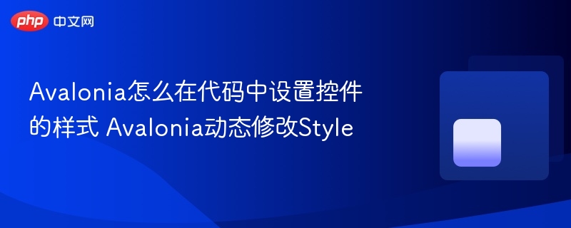 Avalonia怎么在代码中设置控件的样式 Avalonia动态修改Style