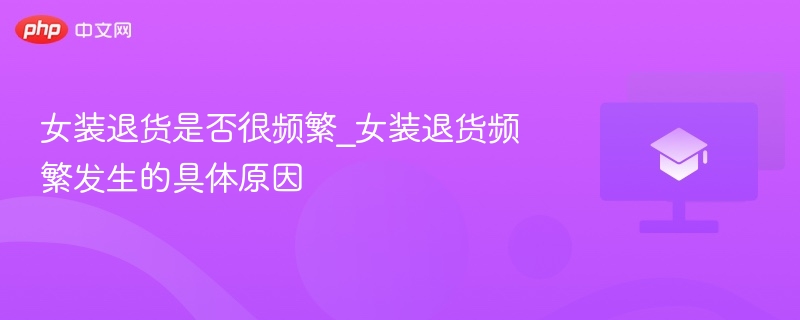 女装退货频繁原因解析