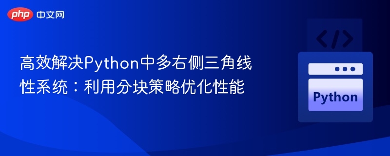 高效解决Python中多右侧三角线性系统:利用分块策略优化性能