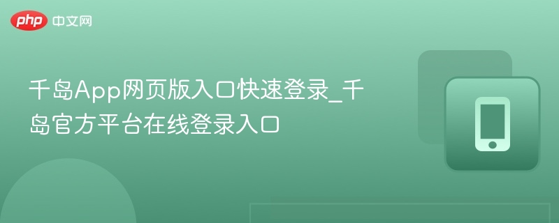 千岛App网页版入口快速登录_千岛官方平台在线登录入口