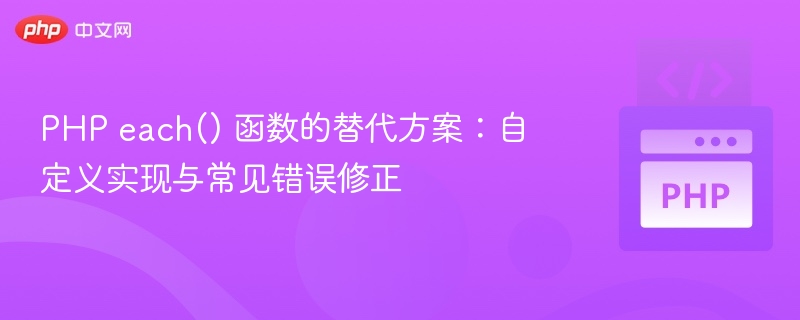 PHP each() 函数的替代方案:自定义实现与常见错误修正