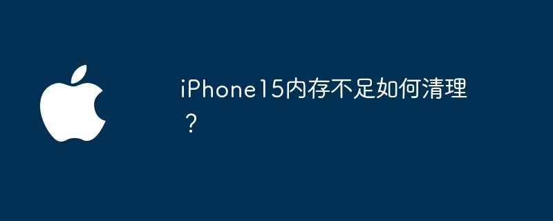 iPhone15内存不足如何清理?