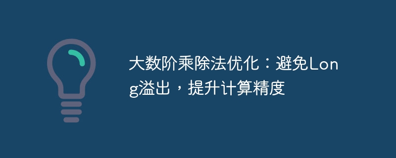 大数阶乘除法优化:避免Long溢出,提升计算精度