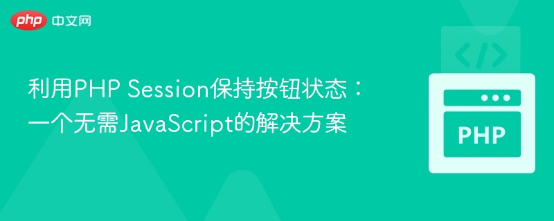 利用PHP Session保持按钮状态:一个无需JavaScript的解决方案