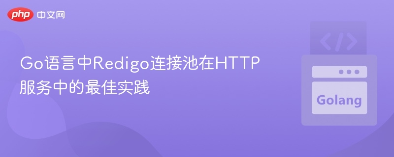 Go语言中Redigo连接池在HTTP服务中的最佳实践