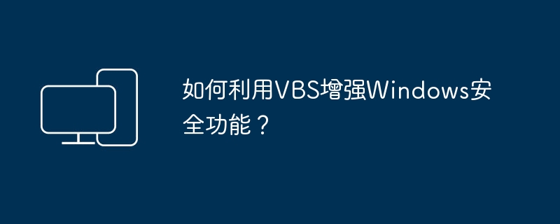 如何利用VBS增强Windows安全功能?