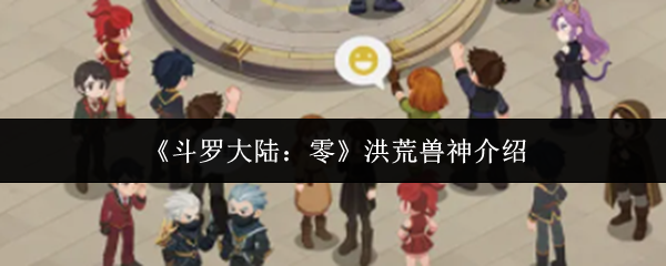 《斗罗大陆:零》洪荒兽神介绍