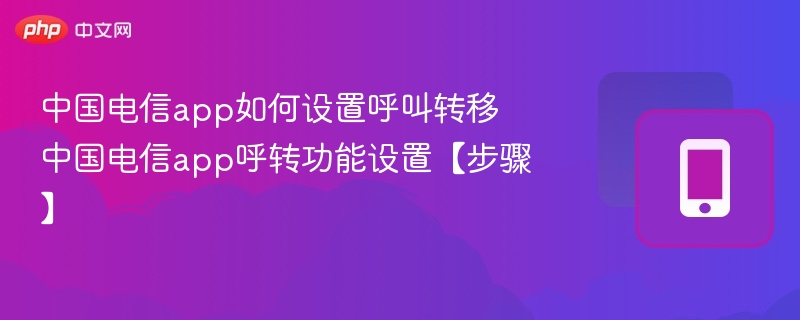 中国电信app如何设置呼叫转移 中国电信app呼转功能设置【步骤】