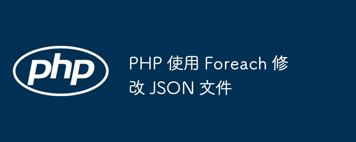 PHP 使用 Foreach 修改 JSON 文件