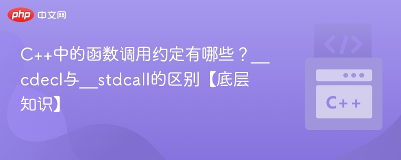 C++中的函数调用约定有哪些？__cdecl与__stdcall的区别【底层知识】