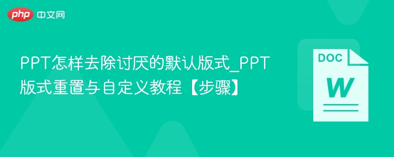 PPT怎样去除讨厌的默认版式_PPT版式重置与自定义教程【步骤】