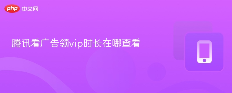 腾讯看广告领vip时长在哪查看