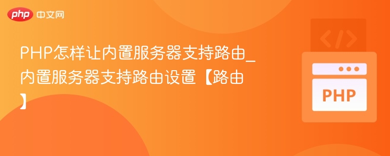 PHP怎样让内置服务器支持路由_内置服务器支持路由设置【路由】