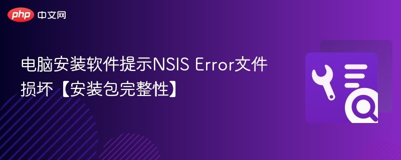 电脑安装软件提示NSIS Error文件损坏【安装包完整性】