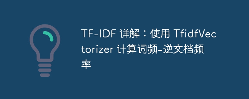 TF-IDF 详解:使用 TfidfVectorizer 计算词频-逆文档频率