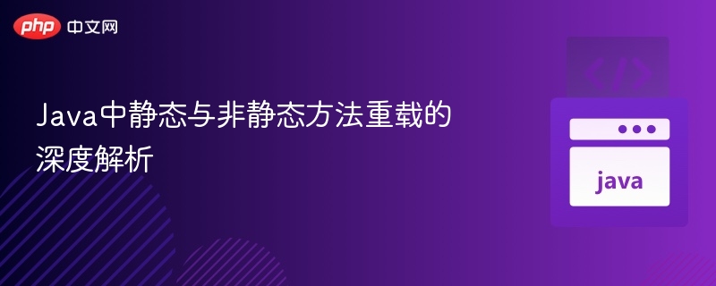 Java中静态与非静态方法重载的深度解析