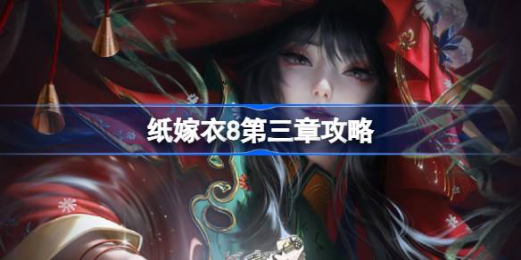 纸嫁衣8第三章通关攻略详解