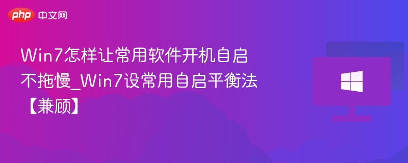 Win7怎样让常用软件开机自启不拖慢_Win7设常用自启平衡法【兼顾】