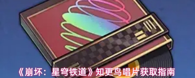 《崩坏:星穹铁道》知更鸟唱片获取指南