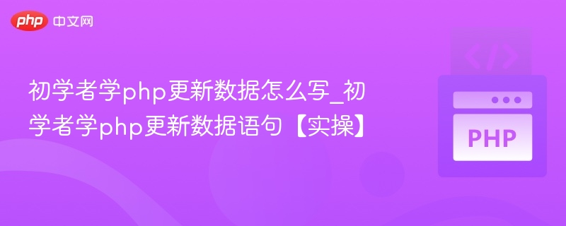 初学者学php更新数据怎么写_初学者学php更新数据语句【实操】